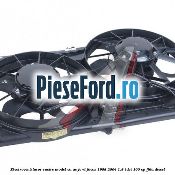 Electroventilator racire model cu AC Ford Focus 1998-2004 1.8 TDCi 100 cp FFDA diesel