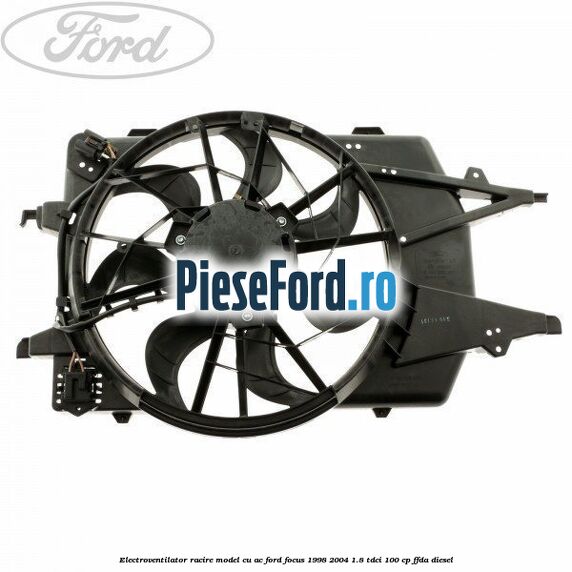 Electroventilator racire model cu AC Ford Focus 1998-2004 1.8 TDCi 100 cp FFDA diesel