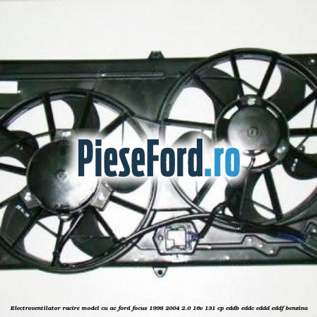 Electroventilator racire model cu AC Ford Focus 1998-2004 2.0 16V 131 cp Electroventilator racire model cu AC Ford Focus 1998-2004 2.0 16V 131 cp EDDB, EDDC, EDDD, EDDF benzina