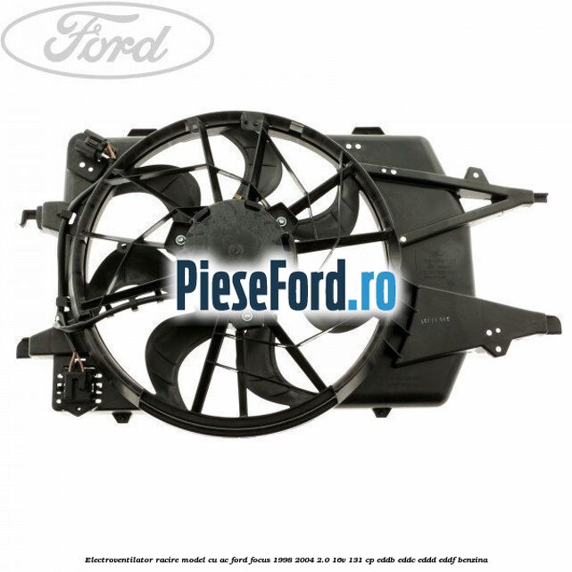 Electroventilator racire model cu AC Ford Focus 1998-2004 2.0 16V 131 cp EDDB, EDDC, EDDD, EDDF benzina