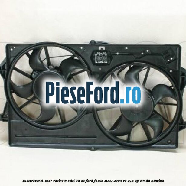 Electroventilator racire model cu AC Ford Focus 1998-2004 RS 215 cp HMDA benzina