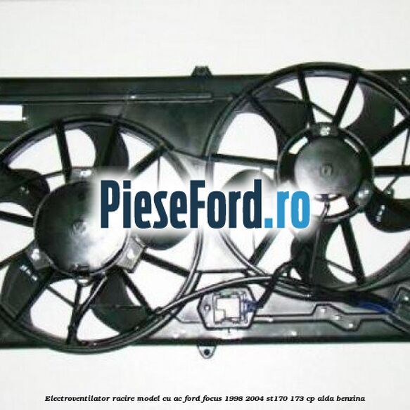 Electroventilator racire model cu AC Ford Focus 1998-2004 ST170 173 cp ALDA benzina