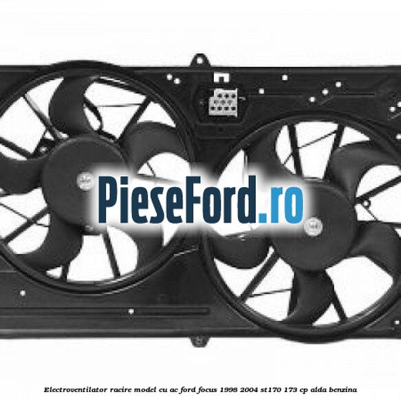 Electroventilator racire model cu AC Ford Focus 1998-2004 ST170 173 cp ALDA benzina