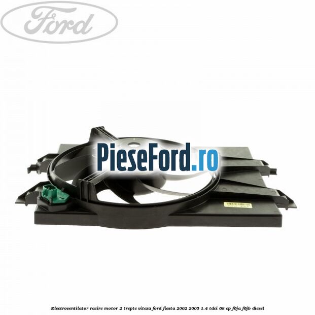 Electroventilator racire motor, 2 trepte viteza Ford Fiesta 2002-2005 1.4 TDCi 68 cp F6JA, F6JB diesel