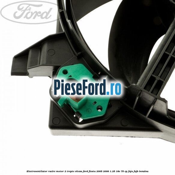 Electroventilator racire motor, 2 trepte viteza Ford Fiesta 2005-2008 1.25 16V 75 cp FUJA, FUJB benzina