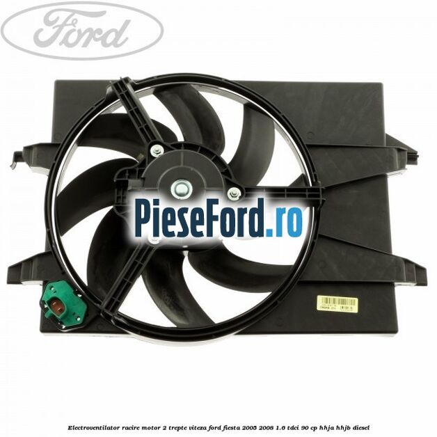 Electroventilator racire motor, 2 trepte viteza Ford Fiesta 2005-2008 1.6 TDCi 90 cp HHJA, HHJB diesel