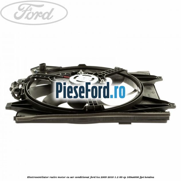 Electroventilator racire motor, cu aer conditionat Ford Ka 2009-2016 1.2 69 cp 169A4000, FP4 benzina