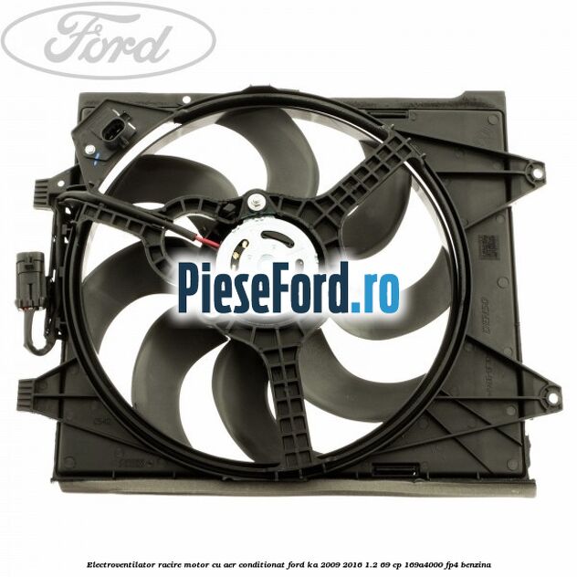 Electroventilator racire motor, cu aer conditionat Ford Ka 2009-2016 1.2 69 cp 169A4000, FP4 benzina
