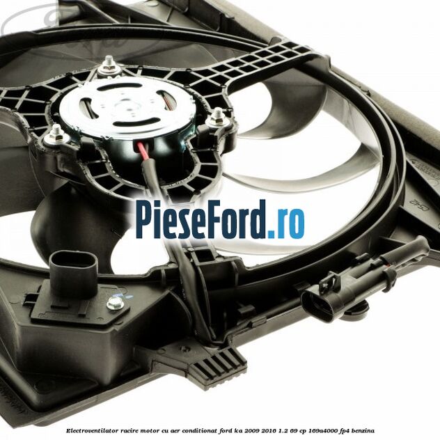 Electroventilator racire motor, cu aer conditionat Ford Ka 2009-2016 1.2 69 cp 169A4000, FP4 benzina
