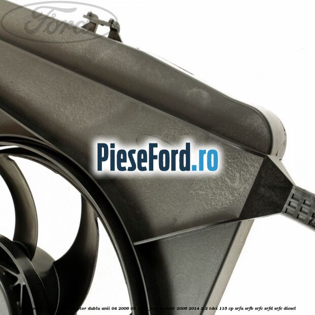 Electroventilator racire motor, dublu anii 04/2006-03/2009 Ford Transit 2006-2014 2.2 TDCi 115 cp SRFA, SRFB, SRFC, SRFD, SRFE diesel