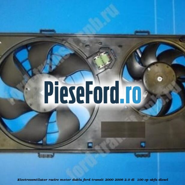 Electroventilator racire motor, dublu Ford Transit 2000-2006 2.0 DI 100 cp Electroventilator racire motor, dublu Ford Transit 2000-2006 2.0 DI 100 cp ABFA diesel