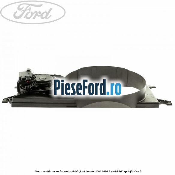 Electroventilator racire motor, dublu Ford Transit 2006-2014 2.4 TDCi 140 cp H9FB diesel