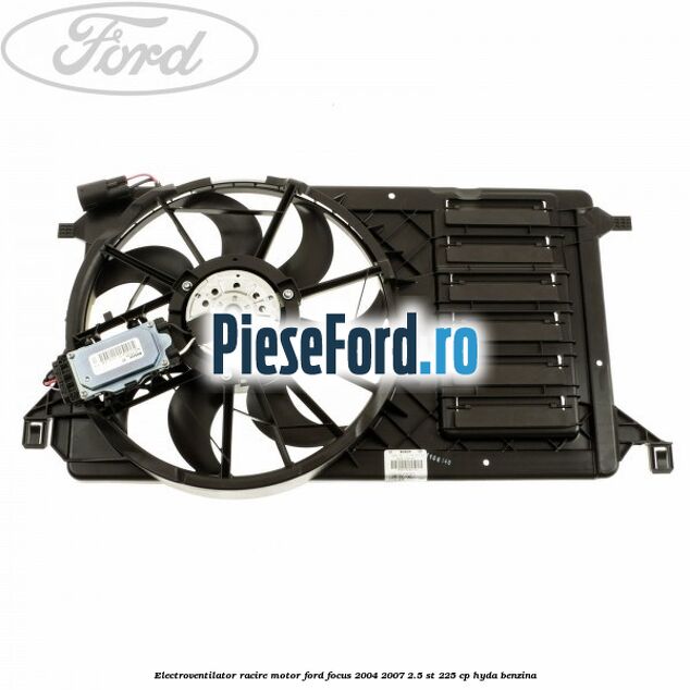Electroventilator racire motor Ford Focus 2004-2007 2.5 ST 225 cp HYDA benzina