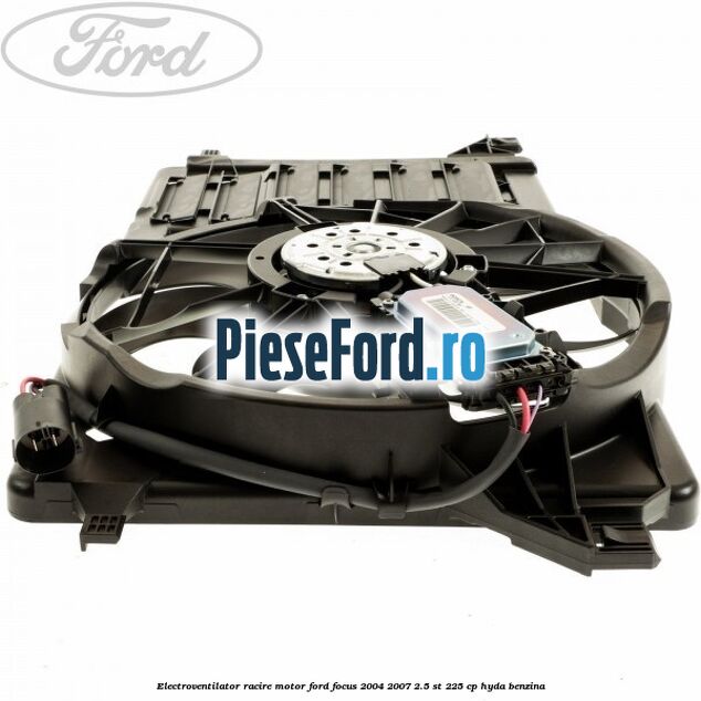 Electroventilator racire motor Ford Focus 2004-2007 2.5 ST 225 cp Electroventilator racire motor Ford Focus 2004-2007 2.5 ST 225 cp HYDA benzina