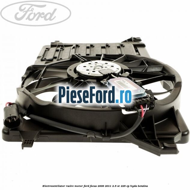 Electroventilator racire motor Ford Focus 2008-2011 2.5 ST 225 cp HYDA benzina