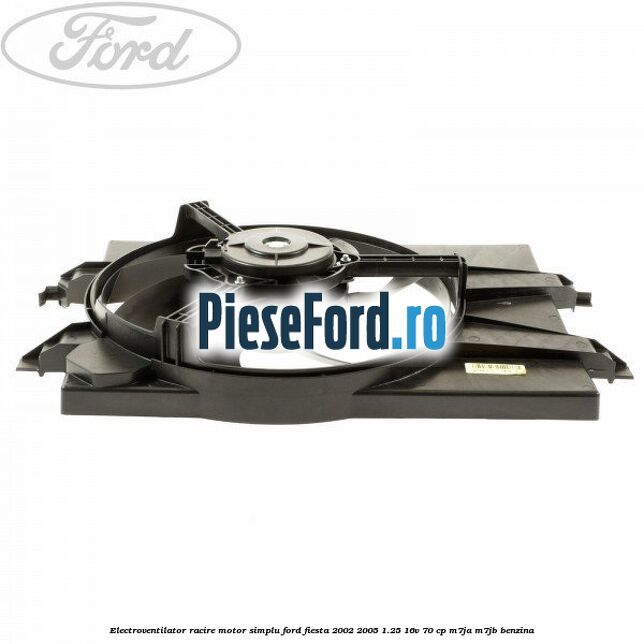 Electroventilator racire motor, simplu Ford Fiesta 2002-2005 1.25 16V 70 cp M7JA, M7JB benzina