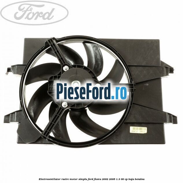 Electroventilator racire motor, simplu Ford Fiesta 2002-2005 1.3 60 cp BAJA benzina