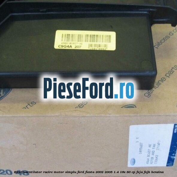 Electroventilator racire motor, simplu Ford Fiesta 2002-2005 1.4 16V 80 cp FXJA, FXJB benzina