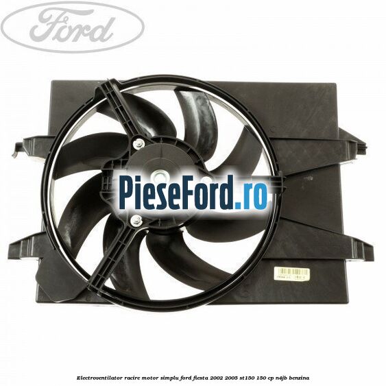 Electroventilator racire motor, simplu Ford Fiesta 2002-2005 ST150 150 cp N4JB benzina