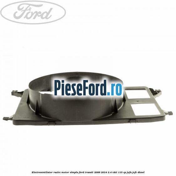 Electroventilator racire motor, simplu Ford Transit 2006-2014 2.4 TDCi 115 cp JXFA, JXFC diesel