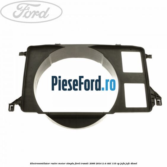 Electroventilator racire motor, simplu Ford Transit 2006-2014 2.4 TDCi 115 cp JXFA, JXFC diesel