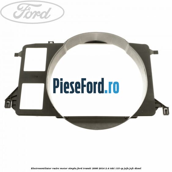 Electroventilator racire motor, simplu Ford Transit 2006-2014 2.4 TDCi 115 cp JXFA, JXFC diesel