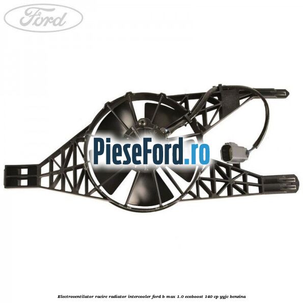 Electroventilator racire, radiator intercooler Ford B-Max 1.0 EcoBoost 140 cp YYJC benzina