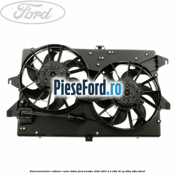 Electroventilator radiator racire, dublu Ford Mondeo 2000-2007 2.0 TDDI 90 cp D5BA, SDBA diesel