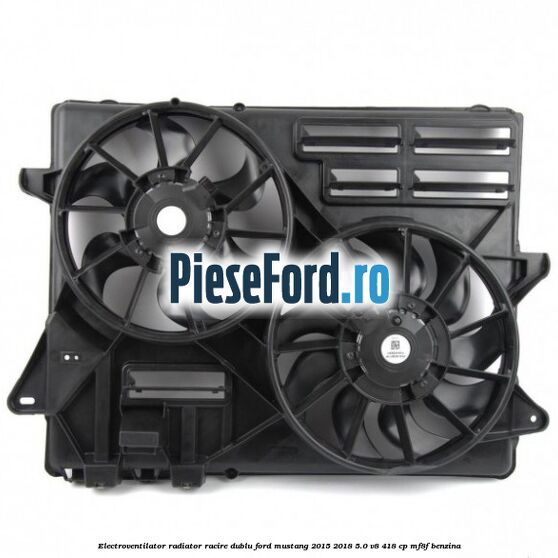 Electroventilator radiator racire, dublu Ford Mustang 2015-2018 5.0 V8 418 cp MF8F benzina