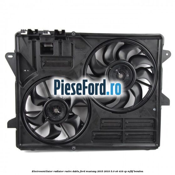 Electroventilator radiator racire, dublu Ford Mustang 2015-2018 5.0 V8 418 cp MF8F benzina