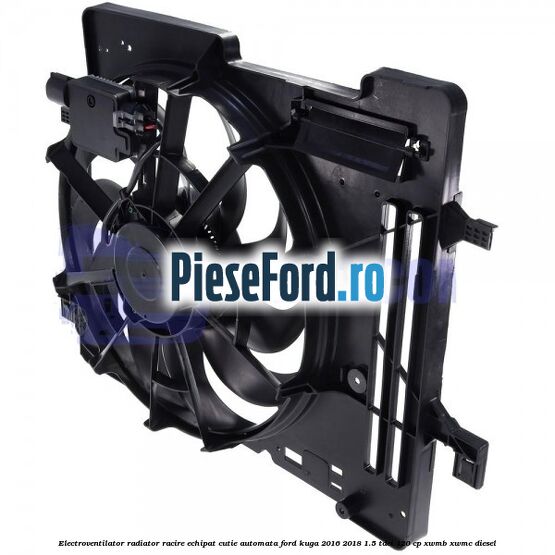 Electroventilator radiator racire echipat cutie automata Ford Kuga 2016-2018 1.5 TDCi 120 cp XWMB, XWMC diesel