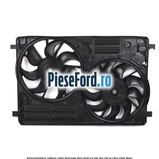 Electroventilator radiator racire Ford Kuga 2013-2016 2.0 TDCi 4x4 150 cp T7MA, T7MB diesel