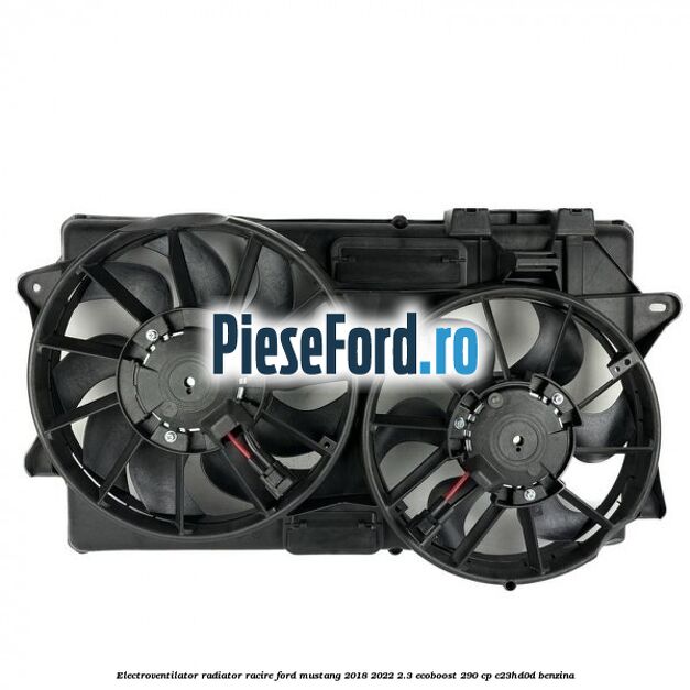 Electroventilator radiator racire Ford Mustang 2018-2022 2.3 EcoBoost 290 cp C23HD0D benzina
