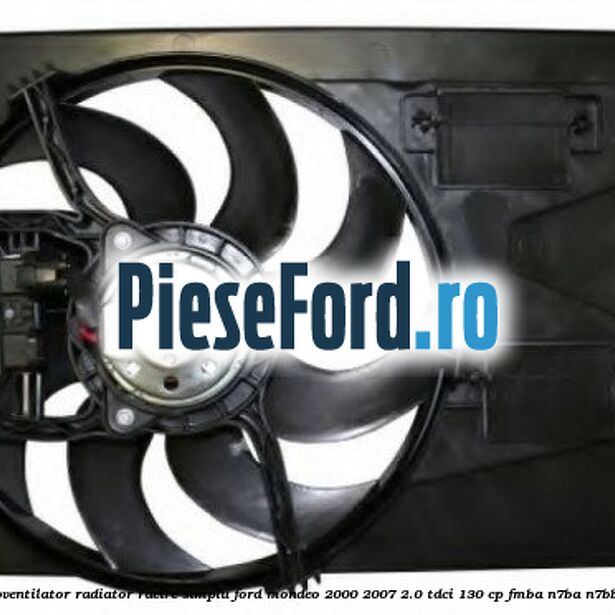 Electroventilator radiator racire, simplu Ford Mondeo 2000-2007 2.0 TDCi 130 cp FMBA, N7BA, N7BB diesel