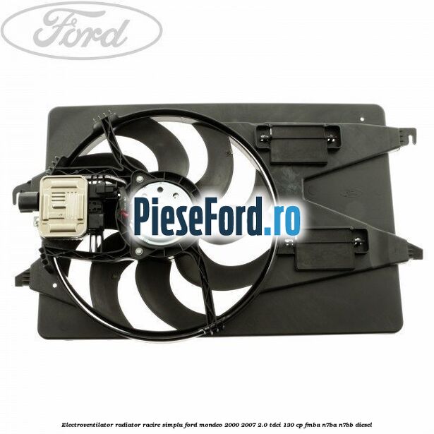 Electroventilator radiator racire, simplu Ford Mondeo 2000-2007 2.0 TDCi 130 cp FMBA, N7BA, N7BB diesel