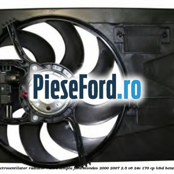 Electroventilator radiator racire, simplu Ford Mondeo 2000-2007 2.5 V6 24V 170 cp LCBD benzina