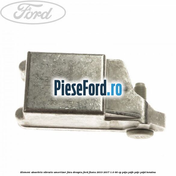 Element absorbtie vibratie amortizor fata dreapta Ford Fiesta 2013-2017 1.0 80 cp P4JA, P4JB, P4JC, P4JD benzina