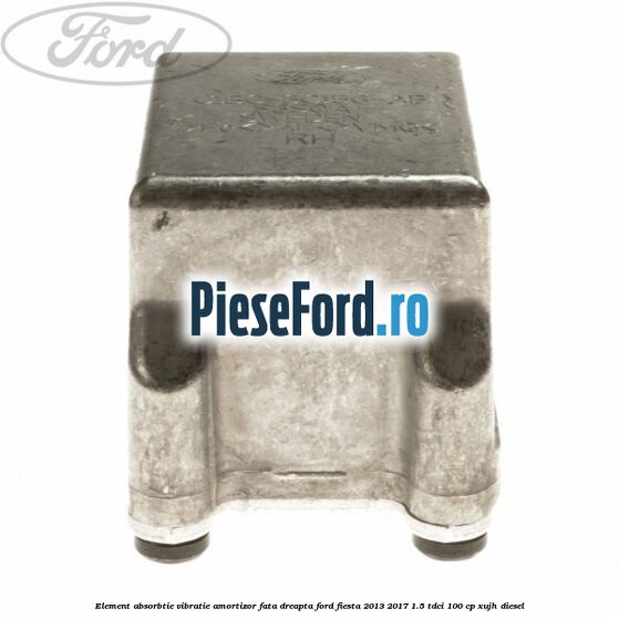 Element absorbtie vibratie amortizor fata dreapta Ford Fiesta 2013-2017 1.5 TDCi 100 cp XUJH diesel