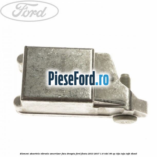 Element absorbtie vibratie amortizor fata dreapta Ford Fiesta 2013-2017 1.6 TDCi 95 cp Element absorbtie vibratie amortizor fata dreapta Ford Fiesta 2013-2017 1.6 TDCi 95 cp T3JA, TZJA, TZJB diesel