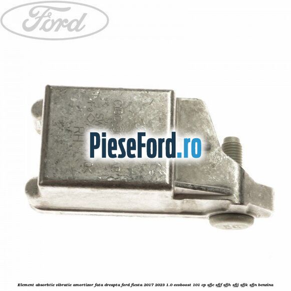 Element absorbtie vibratie amortizor fata dreapta Ford Fiesta 2017-2023 1.0 EcoBoost 101 cp SFJE, SFJF, SFJH, SFJJ, SFJK, SFJN benzina