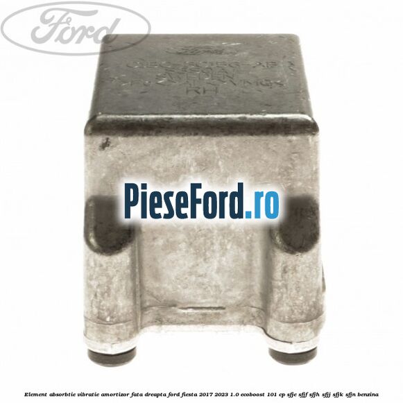 Element absorbtie vibratie amortizor fata dreapta Ford Fiesta 2017-2023 1.0 EcoBoost 101 cp SFJE, SFJF, SFJH, SFJJ, SFJK, SFJN benzina