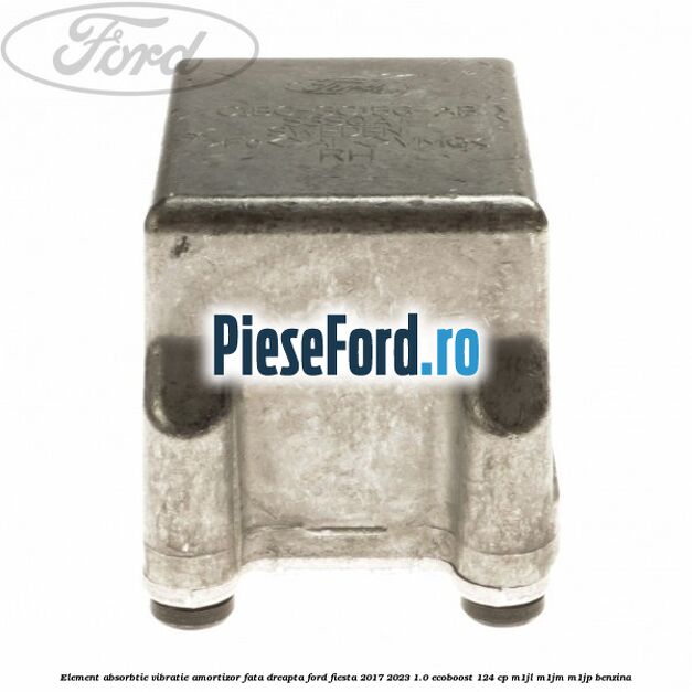 Element absorbtie vibratie amortizor fata dreapta Ford Fiesta 2017-2023 1.0 EcoBoost 124 cp M1JL, M1JM, M1JP benzina
