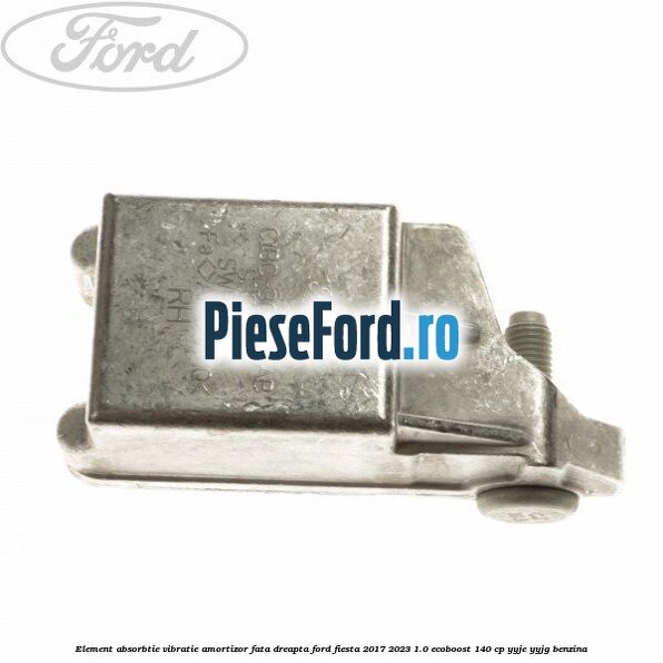 Element absorbtie vibratie amortizor fata dreapta Ford Fiesta 2017-2023 1.0 EcoBoost 140 cp YYJE, YYJG benzina