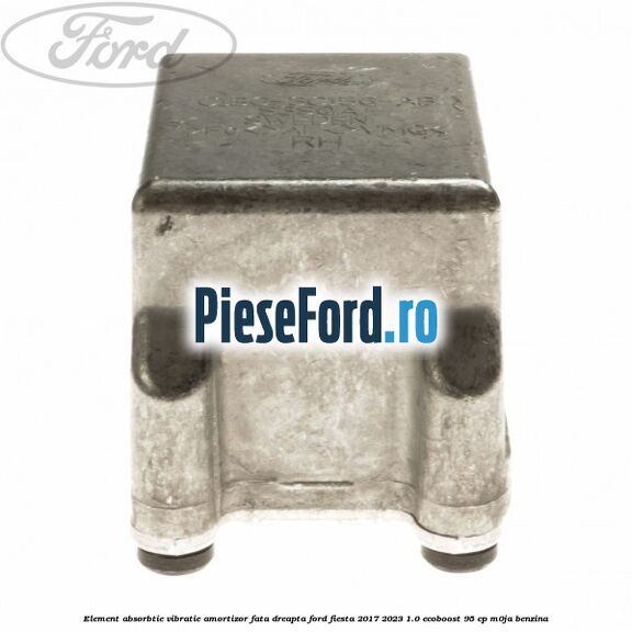 Element absorbtie vibratie amortizor fata dreapta Ford Fiesta 2017-2023 1.0 EcoBoost 95 cp M0JA benzina