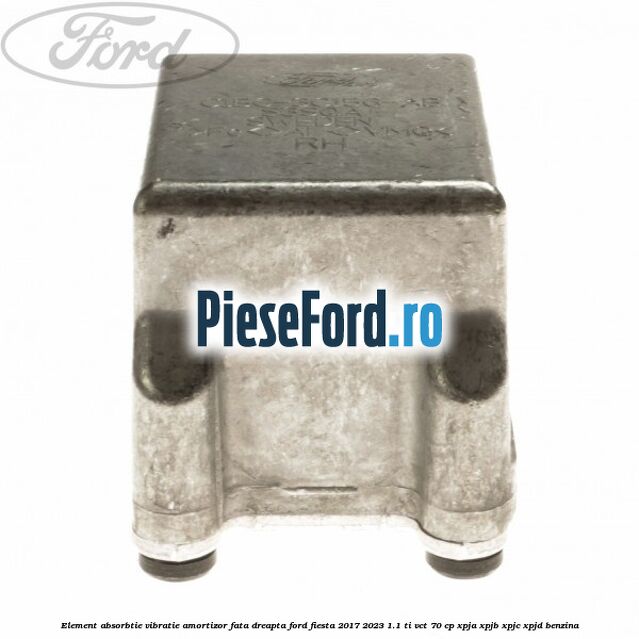 Element absorbtie vibratie amortizor fata dreapta Ford Fiesta 2017-2023 1.1 Ti-VCT 70 cp XPJA, XPJB, XPJC, XPJD benzina