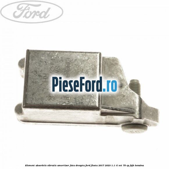 Element absorbtie vibratie amortizor fata dreapta Ford Fiesta 2017-2023 1.1 Ti-VCT 75 cp FSJB benzina