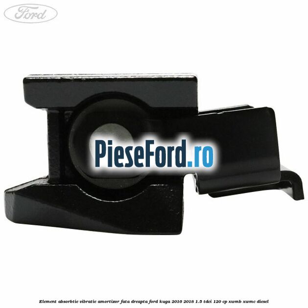 Element absorbtie vibratie amortizor fata dreapta Ford Kuga 2016-2018 1.5 TDCi 120 cp XWMB, XWMC diesel