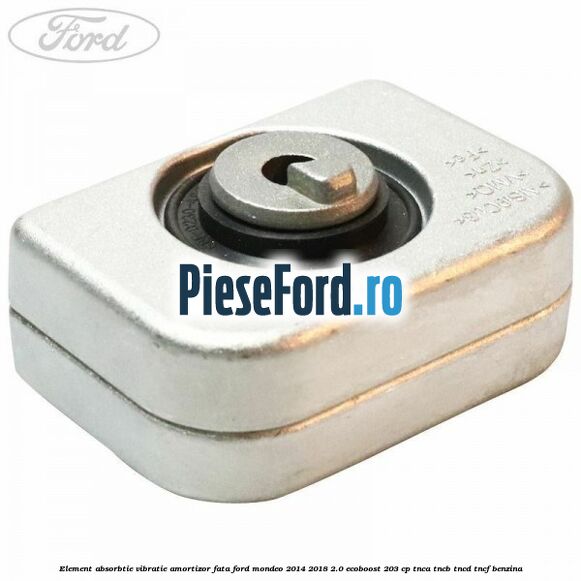 Element absorbtie vibratie amortizor fata Ford Mondeo 2014-2018 2.0 EcoBoost 203 cp TNCA, TNCB, TNCD, TNCF benzina