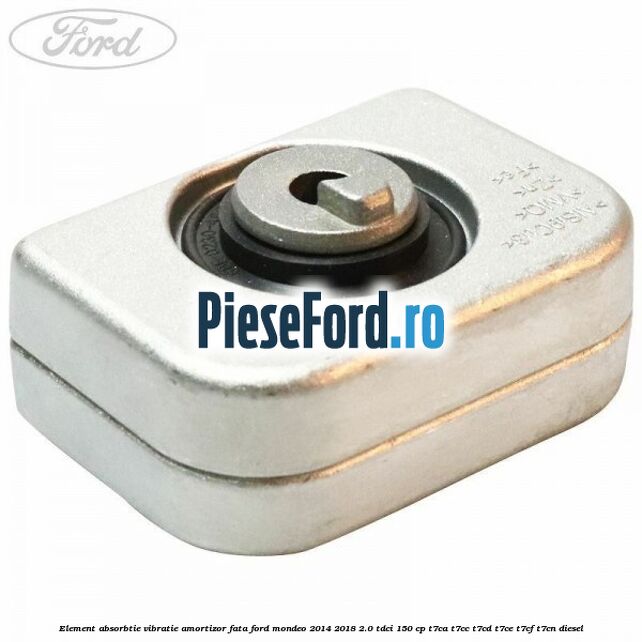 Element absorbtie vibratie amortizor fata Ford Mondeo 2014-2018 2.0 TDCi 150 cp Element absorbtie vibratie amortizor fata Ford Mondeo 2014-2018 2.0 TDCi 150 cp T7CA, T7CC, T7CD, T7CE, T7CF, T7CN diesel