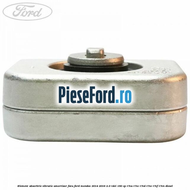 Element absorbtie vibratie amortizor fata Ford Mondeo 2014-2018 2.0 TDCi 150 cp Element absorbtie vibratie amortizor fata Ford Mondeo 2014-2018 2.0 TDCi 150 cp T7CA, T7CC, T7CD, T7CE, T7CF, T7CN diesel